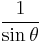    \frac{1}{\sin \theta}\ 