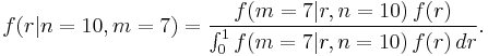  f(r | n=10, m=7) = 
  \frac {f(m=7 | r, n=10) \, f(r)} {\int_0^1 f(m=7|r, n=10) \, f(r) \, dr}. \!