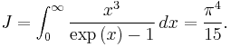 J=\int_{0}^{\infty}\frac{x^{3}}{\exp\left(x\right)-1}\,dx = \frac{\pi^{4}}{15}.