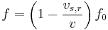 f = \left (1 - \frac {v_{s,r}}{v} \right ) f_0