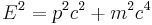 E^2 = p^2c^2 + m^2c^4\,