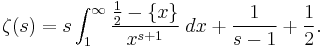 \zeta(s) = s\int_1^\infty\frac{\frac12-\{x\}}{x^{s+1}}\;dx + \frac{1}{s-1} + \frac12.
