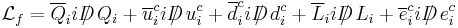 \mathcal{L}_f =   \overline{Q}_i iD\!\!\!\!/\; Q_i+ \overline{u}_i^c iD\!\!\!\!/\; u^c_i+ \overline{d}_i^c iD\!\!\!\!/\; d^c_i+ \overline{L}_i iD\!\!\!\!/\; L_i+ \overline{e}^c_i iD\!\!\!\!/\; e^c_i 