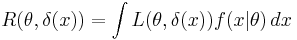  R(\theta,\delta(x)) = \int L(\theta,\delta(x)) f(x|\theta)\,dx