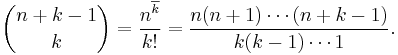 \binom{n + k - 1}{k} = \frac{n^{\overline k}}{k!} = \frac{n(n+1)\cdots(n+k-1)}{k(k-1)\cdots1}.