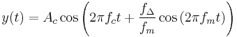  y(t) = A_{c} \cos \left( 2 \pi f_{c} t + \frac{f_{\Delta}}{f_{m}} \cos \left( 2 \pi f_{m} t \right) \right)\,