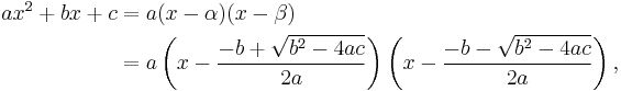 
\begin{align}
ax^2 + bx + c & = a(x - \alpha)(x - \beta) \\
& = a\left(x - \frac{-b + \sqrt{b^2-4ac}}{2a}\right) \left(x - \frac{-b - \sqrt{b^2-4ac}}{2a}\right),
\end{align}
