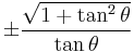 \pm\frac{\sqrt{1 + \tan^2 \theta}}{\tan \theta}\ 