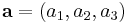  \mathbf{a} = (a_1,a_2,a_3) \,