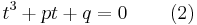  t^3 + pt + q = 0\, \qquad (2)