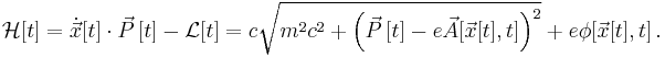 \mathcal{H}[t] = \dot{\vec{x}}[t] \cdot \vec{P}\,[t] - \mathcal{L}[t] = c \sqrt {m^2 c^2 + {\left( \vec{P}\,[t] - e \vec{A} [\vec{x}[t],t] \right) }^2} + e \phi [\vec{x}[t],t] \,.