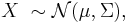 X\ \sim \mathcal{N}(\mu, \Sigma),