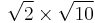 \sqrt{2} \times \sqrt{10}