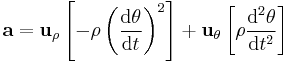 \mathbf{a} = \mathbf{u}_{\rho} \left[ -\rho\left( \frac {\mathrm{d} \theta} {\mathrm{d}t}\right)^2 \right] + \mathbf{u}_{\theta}\left[ \rho \frac {\mathrm{d}^2 \theta} {\mathrm{d}t^2}\right] \ 