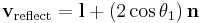 \mathbf{v}_{\mathrm{reflect}}=\mathbf{l}+\left(2\cos\theta_1\right)\mathbf{n}