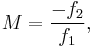 M = \frac{-f_2}{f_1},