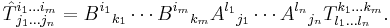 \hat{T}^{i_1\ldots i_m}_{\,j_1\ldots j_n} = B^{i_1} {}_{k_1}\cdots B^{i_m} {}_{k_m} A^{l_1} {}_{j_1}\cdots A^{l_n} {}_{j_n} T^{k_1\ldots k_m}_{l_1\ldots l_n}.
