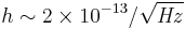 h\sim{2 \times 10^{-13}/\sqrt{\mathit{Hz}}} 