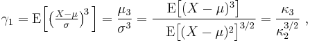 
    \gamma_1 = \operatorname{E}\Big[\big(\tfrac{X-\mu}{\sigma}\big)^{\!3}\, \Big] 
             = \frac{\mu_3}{\sigma^3} 
             = \frac{\operatorname{E}\big[(X-\mu)^3\big]}{\ \ \ \operatorname{E}\big[(X-\mu)^2\big]^{3/2}}
             = \frac{\kappa_3}{\kappa_2^{3/2}}\ , 
  