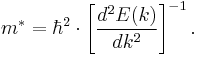  m^{*} = \hbar^2 \cdot \left[ {{d^2 E(k)} \over {d k^2}} \right]^{-1}.