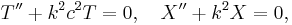  T'' + k^2 c^2 T=0, \quad X'' + k^2 X=0,\,