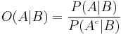 O(A|B)=\frac{P(A|B)}{P(A^{^c}|B)} \!