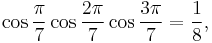  \cos\frac{\pi}{7}\cos\frac{2\pi}{7}\cos\frac{3\pi}{7} = \frac{1}{8}, 