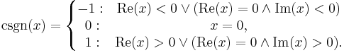 \operatorname{csgn}(x)=\left\{\begin{matrix} -1: & \operatorname{Re}(x) < 0 \vee (\operatorname{Re}(x) = 0 \land \operatorname{Im}(x) < 0)\\
 \;0: &  x = 0, \\
\;1: &  \operatorname{Re}(x) > 0 \vee (\operatorname{Re}(x) = 0 \land \operatorname{Im}(x) > 0). \end{matrix}\right. 