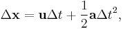  \Delta \mathbf{x} = \mathbf{u} \Delta t + \frac{1}{2}\mathbf{a} \Delta t^2,