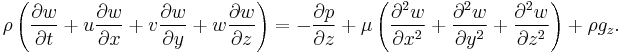  \rho \left(\frac{\partial w}{\partial t} + u \frac{\partial w}{\partial x} + v \frac{\partial w}{\partial y}+ w \frac{\partial w}{\partial z}\right) = -\frac{\partial p}{\partial z} + \mu \left(\frac{\partial^2 w}{\partial x^2} + \frac{\partial^2 w}{\partial y^2} + \frac{\partial^2 w}{\partial z^2}\right) + \rho g_z.