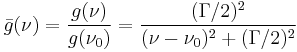 \bar{g}(\nu) = { g(\nu) \over g(\nu_0) } = { (\Gamma / 2)^2 \over (\nu - \nu_0)^2 + (\Gamma /2 )^2 } 