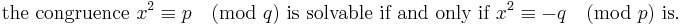 
\mbox{the congruence }x^2 \equiv p \pmod q \mbox{ is solvable if and only if }x^2 \equiv -q \pmod p
\mbox{ is.} 
