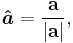 \boldsymbol{\hat{a}} = \frac{\bold{a}}{|\bold{a}|},