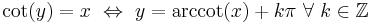 \cot(y) = x \ \Leftrightarrow\  y = \arccot(x) + k\pi \text{  } \forall \text{ } k \in \mathbb{Z}