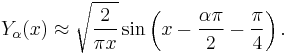 Y_\alpha(x) \approx \sqrt{\frac{2}{\pi x}} 
        \sin \left( x-\frac{\alpha\pi}{2} - \frac{\pi}{4} \right).