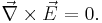 \vec{\nabla}\times\vec{E} = 0.