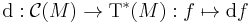 \mathrm{d}�: \mathcal{C}(M) \to \mathrm{T}^*(M)�: f \mapsto \mathrm{d}f