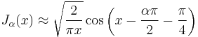 J_\alpha(x)\approx \sqrt{\frac{2}{\pi x}} 
        \cos \left( x-\frac{\alpha\pi}{2} - \frac{\pi}{4} \right)