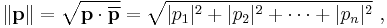 \|\mathbf p \| = \sqrt{\mathbf {p \cdot \overline{p}}} = \sqrt{|p_1|^2 + |p_2|^2 + \dots +|p_n|^2} \ , 