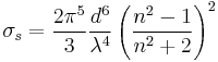  \sigma_s = \frac{ 2 \pi^5}{3} \frac{d^6}{\lambda^4} \left( \frac{ n^2-1}{ n^2+2 } \right)^2