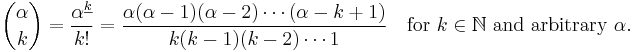 \binom \alpha k = \frac{\alpha^{\underline k}}{k!} = \frac{\alpha(\alpha-1)(\alpha-2)\cdots(\alpha-k+1)}{k(k-1)(k-2)\cdots 1}
  \quad\mbox{for } k\in\N \mbox{ and arbitrary } \alpha.
