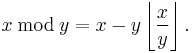 x \,\bmod\, y = x-y\left\lfloor \frac{x}{y}\right\rfloor.