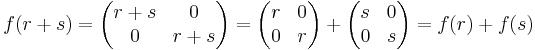 f(r+s) = \begin{pmatrix}
  r+s & 0 \\
   0 & r+s
\end{pmatrix} = \begin{pmatrix}
  r & 0 \\
   0 & r
\end{pmatrix} + \begin{pmatrix}
   s & 0 \\
   0 & s
\end{pmatrix} = f(r) + f(s)