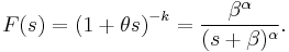 
F(s)=\left(1+\theta s\right)^{-k}=\frac{\beta^\alpha}{(s+\beta)^\alpha}.