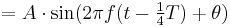 = A\cdot \sin(2 \pi f (t - \begin{matrix} \frac{1}{4} \end{matrix}T) + \theta) \,