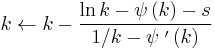 k \leftarrow k - \frac{ \ln k - \psi\left(k\right) - s }{ 1/k - \psi\;'\left(k\right) }