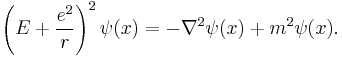 \left(E + {e^2\over r} \right)^2 \psi(x) = - \nabla^2\psi(x) + m^2 \psi(x).