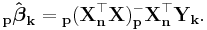 \mathbf{_p\hat \boldsymbol \beta_k= {}_p(X_n^\top X )_p^-X_n^\top Y_k}.\,