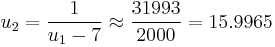  u_2 = \frac {1}{u_1 - 7} \approx \frac {31993}{2000} = 15.9965 