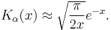 K_\alpha(x) \approx \sqrt{\frac{\pi}{2x}} e^{-x}.